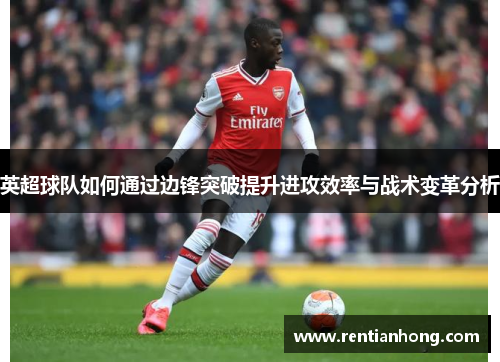 英超球队如何通过边锋突破提升进攻效率与战术变革分析