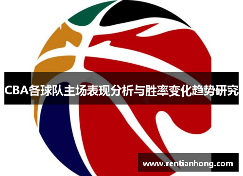 CBA各球队主场表现分析与胜率变化趋势研究